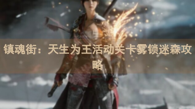 镇魂街：天生为王活动关卡雾锁迷森攻略