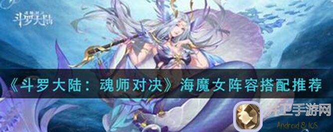 斗罗大陆：魂师对决海魔女攻略详解，教你轻松秒懂技能搭配通关秘籍！